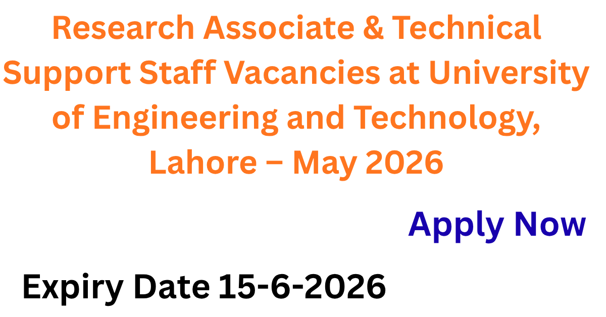 Research Associate & Technical Support Staff Vacancies at University of Engineering and Technology, Lahore – May 2026